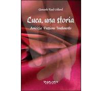 Luca, una storia. Amicizia, passione, tradimento