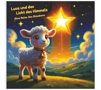 Luca und das Licht des Himmels: Eine christliche Geschichte über Glauben, Freundschaft und Gottes Liebe für Kinder von 3 bis 7 Jahren