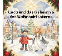 Luca und der verschwundene Weihnachtsstern: Ein magisches Winterabenteuer mit dem Engel Stella und dem kleinen Hund Flocki
