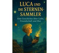 Luca und die Sternensammler: Eine Geschichte über Licht, Freundschaft und Mut