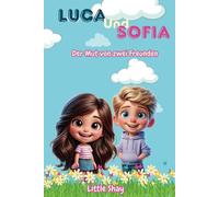 Luca und Sofia: Der Mut zweier Freunde: Geschichten für Kinder über Freundschaft, Mut und die Kraft, Emotionen zu überwinden