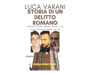 LUCA VARANI - Storia di un Delitto Romano: Manuel Foffo, Marco Prato e la lunga Ricerca della Verità