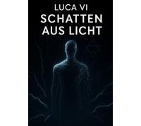LUCA VI - Schatten aus Licht: Wenn das Licht zurückkehrt, trägt es den Schatten in sich.: 6