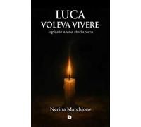 Luca voleva vivere (ispirato a una storia vera). Ediz. illustrata