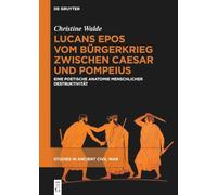 Lucans Epos Vom Bürgerkrieg Zwischen Caesar Und Pompeius: Eine Poetische Anatomie Menschlicher Destruktivität