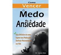 Lucas Allen Como Vencer o Medo e a Ansiedade para Sempre (Tascabile)