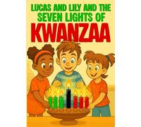 Lucas and Lily and the Seven Lights of Kwanzaa: A Children's Holiday Story About Kwanzaa, Friendship, and African American Heritage