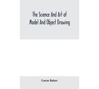 Lucas Baker The science and art of model and object drawing; a text (Tascabile)