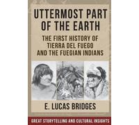 Uttermost Part of the Earth: Indians of Tierra Del Fuego by Lucas Bridges