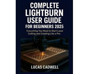 Lucas Cadwell Complete Lightburn User Guide for Beginners 2025 (Tascabile)