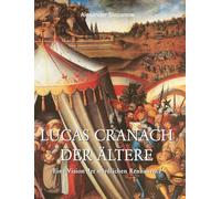 Lucas Cranach der Ältere: Eine Vision der nördlichen Renaissance
