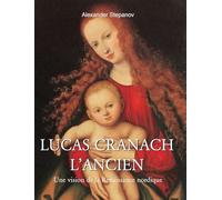 Lucas Cranach L'Ancien: Une vision de la Renaissance nordique