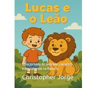 Lucas e o Leão: Uma jornada de amizade, coragem e descobertas na floresta
