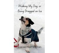 Lucas Harrington Walking My Dog, or Being Dragged on Ice (Copertina rigida)
