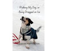 Lucas Harrington Walking My Dog, or Being Dragged on Ice (Tascabile)