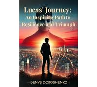 Lucas' Journey: An Inspiring Path to Resilience and Triumph: An inspiring story of one man’s journey through life’s challenges, showing how resilience ... and the realization of one's true potential.