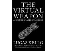Lucas Kello The Virtual Weapon and International Order (Tascabile)