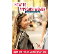 Lucas Lautier How to Approach Women in Everyday Situations ? Learn H (Tascabile)