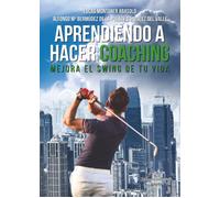 Lucas Montaner A Aprendiendo a hacer coaching: Mejora el Swing de t (Tascabile)
