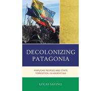 Lucas Savino Decolonizing Patagonia (Copertina rigida)
