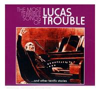 Lucas Trouble - The Most Terrible Songs Of lucas trouble