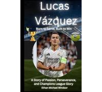 Lucas Vázquez: Born to Serve, Built to Win: A Story of Passion, Perseverance, and Champions League Glory