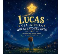 Lucas y la Estrella que se cayó del cielo: Un cuento sobre amistad, valentía y ayudar a los demás