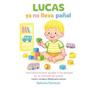 Lucas ya no lleva pañal: Cuento para ayudar a los peques en la retirada del pañal