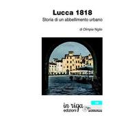 Lucca 1818. Storia di un abbellimento urbano