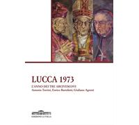 Lucca 1973: l'anno dei tre arcivescovi. Antonio Torrini, Enrico Bartoletti, Giul
