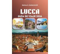 LUCCA GUÍA DE VIAJE 2026: Explora calles medievales, tesoros renacentistas, viñedos toscanos, auténtica cocina italiana y viajes inolvidables por Europa