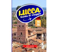 Lucca Guida Di Viaggio 2026: Percorsi a piedi, piste ciclabili, cibo locale e monumenti storici in una città murata toscana