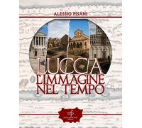 Lucca, l'immagine nel tempo - [Maria Pacini Fazzi Editore]