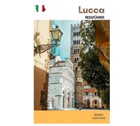Lucca Reiseführer: Entdecken Sie die Top-Attraktionen, versteckten Juwelen, kulinarischen Köstlichkeiten und Tagesausflüge in der Toskana