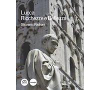 Lucca. Ricchezze e bellezza. Ediz. illustrata