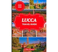 LUCCA TRAVEL GUIDE 2025-2026: Explore Lucca with Suggested Itineraries, Cozy Stays, Authentic Cuisine, and Must-Visit Spots.