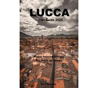 Lucca Travel Guide 2025: Manual featuring Beaches, Map, Hotels, and itinerary