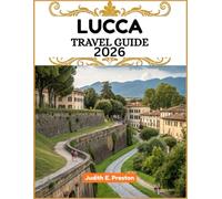 Lucca travel guide 2026: “Your Essential Companion to Discovering Places, People, and Culture”