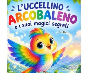 L'UCCELLINO ARCOBALENO E I SUOI MAGICI SEGRETI: UN'AVVENTURA MAGICA TRA ARCOBALENI E SORRISI