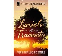 Lucciole al tramonto. Versi tra luci ed ombre
