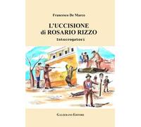 L'uccisione di Rosario Rizzo. Interrogatori. Ediz. illustrata