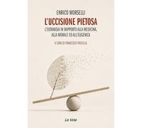 L'uccisione pietosa. L'eutanasia in rapporto alla medicina, alla morale ed all'eugenica