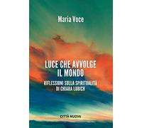 Luce che avvolge il mondo. Riflessioni sulla spiritualità di Chiara Lubich