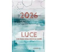 Luce che passa dagli occhi al cuore - Agenda 2026 con lezioni ed esercizi di Acquerello: Rallentare, respirare e ritrovare la luce nelle piccole cose