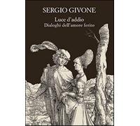 Luce d'addio. Dialoghi dell'amore ferito - Givone Sergio