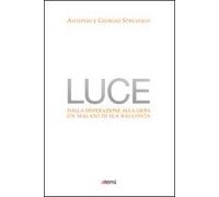 Luce. Dalla disperazione alla gioia. Un malato di SLA racconta