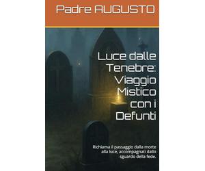 Luce dalle Tenebre: Viaggio Mistico con i Defunti: Richiama il passaggio dalla morte alla luce, accompagnati dallo sguardo della fede.