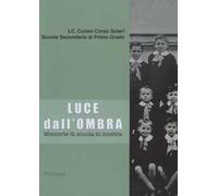 Luce dall'ombra. Memorie di scuola in mostra. Catalogo della mostra (Cuneo, 14 giugno-5 luglio 2019). Ediz. illustrata
