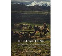 Luce d'autunno. «Alla stanga» di Giovanni Segantini, un restauro. Ediz. illustrata