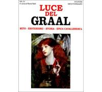 Luce del Graal. Mito, esoterismo, storia, epica cavalleresca - Nelli R. (c...